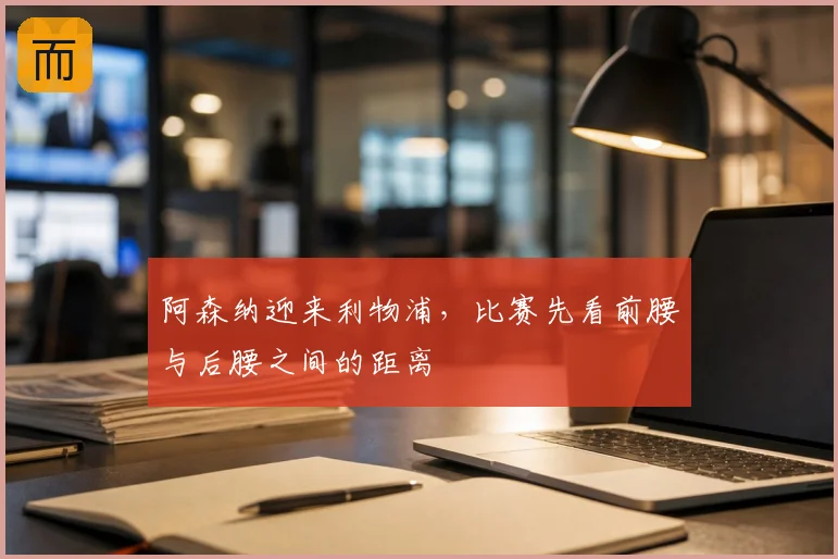 阿森纳迎来利物浦,比赛先看前腰与后腰之间的距离