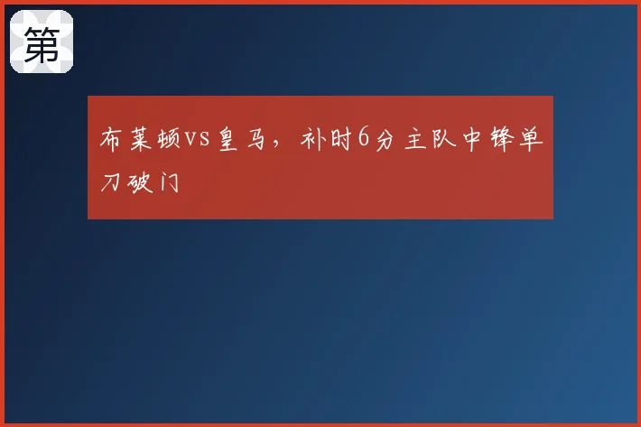 布莱顿vs皇马,补时6分主队中锋单刀破门