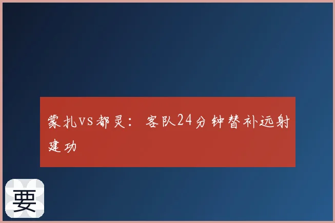 蒙扎vs都灵：客队24分钟替补远射建功