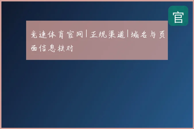 竞速体育官网|正规渠道|域名与页面信息核对